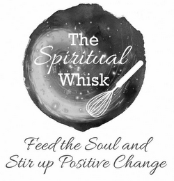 THE SPIRITUAL WHISK FEED THE SOUL AND STIR UP POSITIVE CHANGE logo