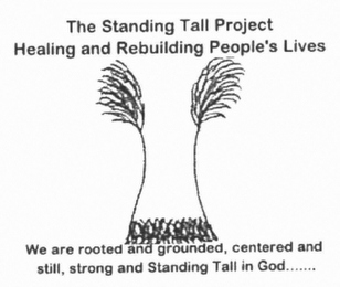 THE STANDING TALL PROJECT HEALING AND REBUILDING PEOPLE'S LIVES WE ARE ROOTED AND GROUNDED, CENTERED AND STILL, STRONG AND STANDING TALL IN GOD....... logo