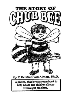 THE STORY OF CHUB BEE BY T. KRISTIAN VON ALMEN, PH.D. A PARENT, CHILD OR CLASSROOM BOOK TO HELP ADULTS AND CHILDREN DISCUSS OVERWEIGHT PROBLEMS logo