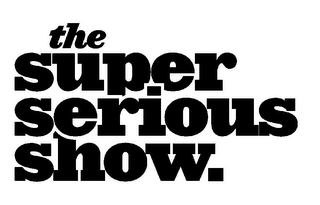 THE SUPER SERIOUS SHOW. logo