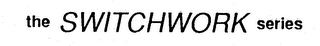 THE SWITCHWORK SERIES logo