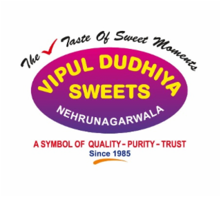THE TASTE OF SWEET MOMENTS  VIPUL DUDHIYA SWEETS NEHRUNAGARWALA A SYMBOL OF QUALITY - PURITY - TRUST SINCE 1985 logo