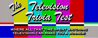 THE TELEVISION TRIVIA TEST WHERE ALL THAT TIME SPENT WATCHING TELEVISION CAN MAKE YOU A WINNER! logo