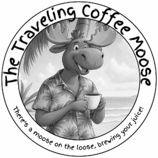 THE TRAVELING COFFEE MOOSE  THERE'S A MOOSE ON THE LOOSE, BREWING YOUR JUICE! logo