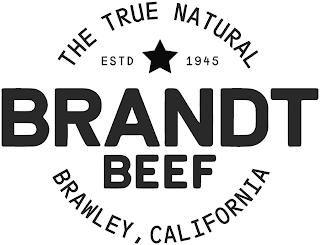 THE TRUE NATURAL ESTD 1945 BRANDT BEEF BRAWLEY, CALIFORNIA logo