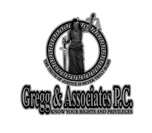 THE TRUTH OF JUSTICE IS NEVER TRULY BLIND GREGG & ASSOCIATES P.C. KNOW YOUR RIGHTS AND PRIVILEGES logo