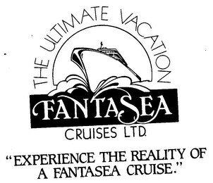 THE ULTIMATE VACATION FANTASEA CRUISES LTD. "EXPRERIENCE THE REALITY OF A FANTASEA CRUISE." logo