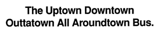 THE UPTOWN DOWNTOWN OUTTATOWN ALL AROUNDTOWN BUS. logo