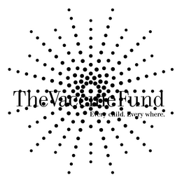 THE VACCINE FUND EVERY CHILD. EVERY WHERE. logo