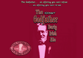 THE VERMONT GODFATHER BURLY IRISH ALE THE GODFATHER... AN OFFERING YOU CAN'T REFUSE ...AN OFFERING YOU CAN'T RE-USE THE VERMONT PUB & BREWERY EST. 1988 BURLINGTON logo