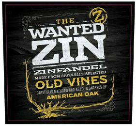 THE WANTED ZIN - Z - ZINFANDEL MADE FROM SPECIALLY SELECTED OLD VINES CAREFULLY MATURED AND AGED IN BARRELS OF AMERICAN OAK logo