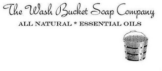 THE WASH BUCKET SOAP COMPANY ALL NATURAL * ESSENTIAL OILS logo