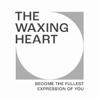 THE WAXING HEART BECOME THE FULLEST EXPRESSION OF YOU