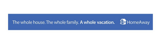 THE WHOLE HOUSE. THE WHOLE FAMILY. A WHOLE VACATION. HOMEAWAY logo