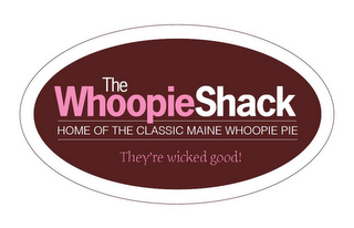 THE WHOOPIE SHACK HOME OF THE CLASSIC MAINE WHOOPIE PIE THEY'RE WICKED GOOD! logo