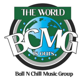 THE WORLD BCMG IS OURS BALL N CHILL MUSIC GROUP logo