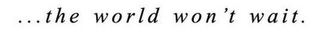 ...THE WORLD WON'T WAIT. logo