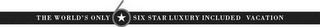 THE WORLD'S ONLY 6 SIX STAR LUXURY INCLUDED VACATION logo