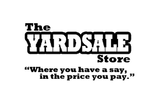 THE YARDSALE STORE "WHERE YOU HAVE A SAY, IN THE PRICE YOU PAY." logo