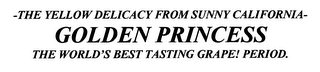-THE YELLOW DELICACY FROM SUNNY CALIFORNIA- GOLDEN PRINCESS THE WORLD'S BEST TASTING GRAPE! PERIOD. logo