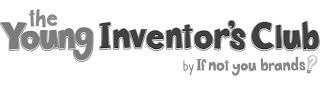 THE YOUNG INVENTOR'S CLUB BY IF NOT YOU BRANDS? logo