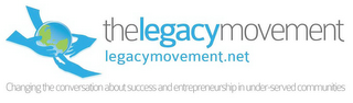 THELEGACYMOVEMENT LEGACYMOVEMENT.NET CHANGING THE CONVERSATION ABOUT SUCCESS AND ENTREPRENEURSHIP IN UNDER-SERVED COMMUNITIES logo