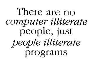 THERE ARE NO COMPUTER ILLITERATE PEOPLE, JUST PEOPLE ILLITERATE PROGRAMS logo