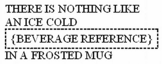 THERE IS NOTHING LIKE AN ICE COLD {BEVERAGE REFERENCE} IN A FROSTED MUG logo