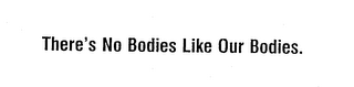 THERE'S NO BODIES LIKE OUR BODIES. logo