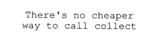 THERE'S NO CHEAPER WAY TO CALL COLLECT logo