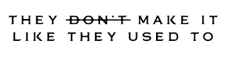 THEY DON'T MAKE IT LIKE THEY USED TO logo