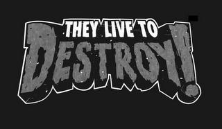 THEY LIVE TO DESTROY! logo