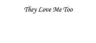 THEY LOVE ME TOO logo