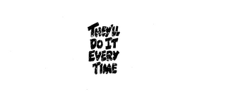 THEY'LL DO IT EVERY TIME logo