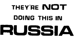THEY'RE NOT DOING THIS IN RUSSIA logo
