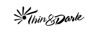 THIN & DARK