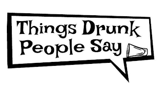THINGS DRUNK PEOPLE SAY logo