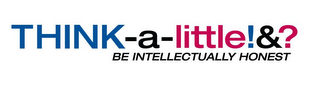 THINK-A-LITTLE!&? BE INTELLECTUALLY HONEST logo