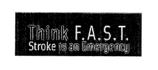 THINK F.A.S.T. STROKE IS AN EMERGENCY logo