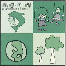 THINK GREEN- USE IT AGAIN! OUR CONTRIBUTION TO THE NEXT GENERATION... logo