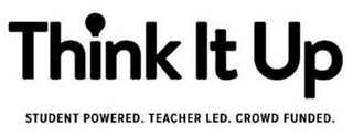 THINK IT UP STUDENT POWERED. TEACHER LED. CROWD FUNDED. logo