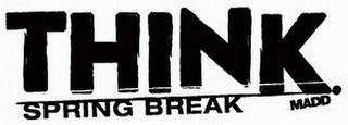 THINK. MADD SPRING BREAK logo