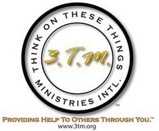 THINK ON THESE THINGS MINISTRIES INTL. 3.T.M. PROVIDING HELP TO OTHERS THROUGH YOU. WWW.3TM.ORG logo