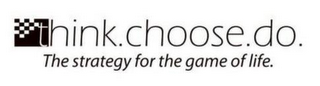 THINK.CHOOSE.DO. THE STRATEGY FOR THE GAME OF LIFE. logo