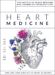 THIS BOTTLE OF HEART MEDICINE WAS CHANNELED EXPRESSLY FOR: HEART MEDICINE 12/52/365 TAKE ONE CARD DIRECTLY TO HEART AS NEEDED logo