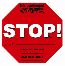 THIS EQUIPMENT UNDER WARRANTY BY _________ STOP! CALL ______________ EQUIPMENT MODEL # __________ EQUIPMENT SERIAL # _________ logo
