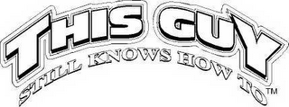THIS GUY STILL KNOWS HOW TO logo