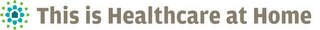 THIS IS HEALTHCARE AT HOME logo