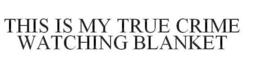 THIS IS MY TRUE CRIME WATCHING BLANKET logo