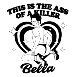 THIS IS THE ASS OF A KILLER BELLA logo